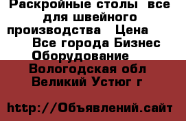 Раскройные столы, все для швейного производства › Цена ­ 4 900 - Все города Бизнес » Оборудование   . Вологодская обл.,Великий Устюг г.